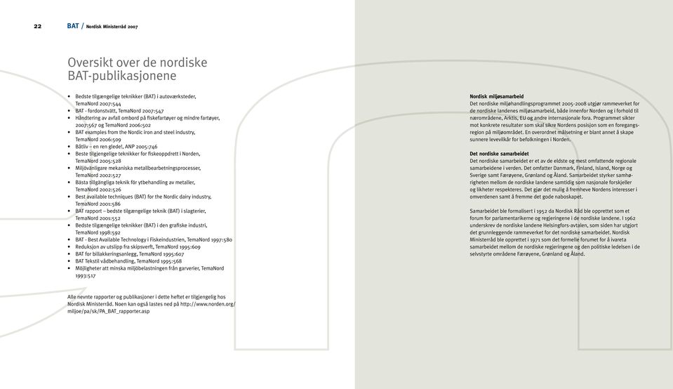 , ANP 2005:746 Beste tilgjengelige teknikker for fiskeoppdrett i Norden, TemaNord 2005:528 Miljövänligare mekaniska metallbearbetningsprocesser, TemaNord 2002:527 Bästa tillgängliga teknik för