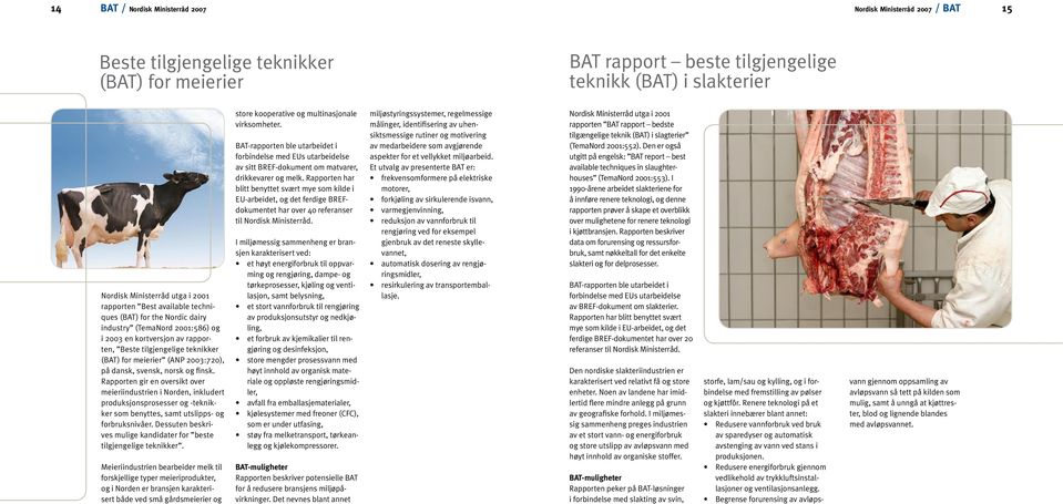 2003:720), på dansk, svensk, norsk og finsk. Rapporten gir en oversikt over meieriindustrien i Norden, inkludert produksjonsprosesser og -teknikker som benyttes, samt utslipps- og forbruksnivåer.