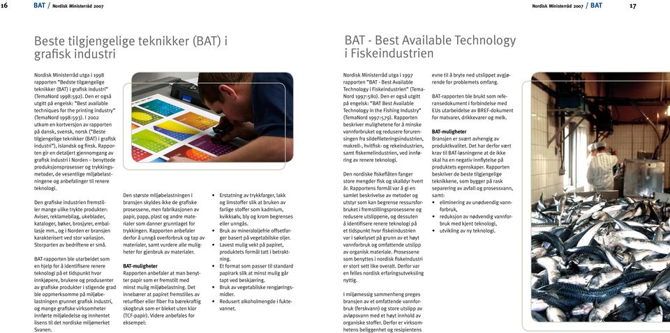 I 2002 utkom en kortversjon av rapporten på dansk, svensk, norsk ( Beste tilgjengelige teknikker (BAT) i grafisk industri ), islandsk og finsk.