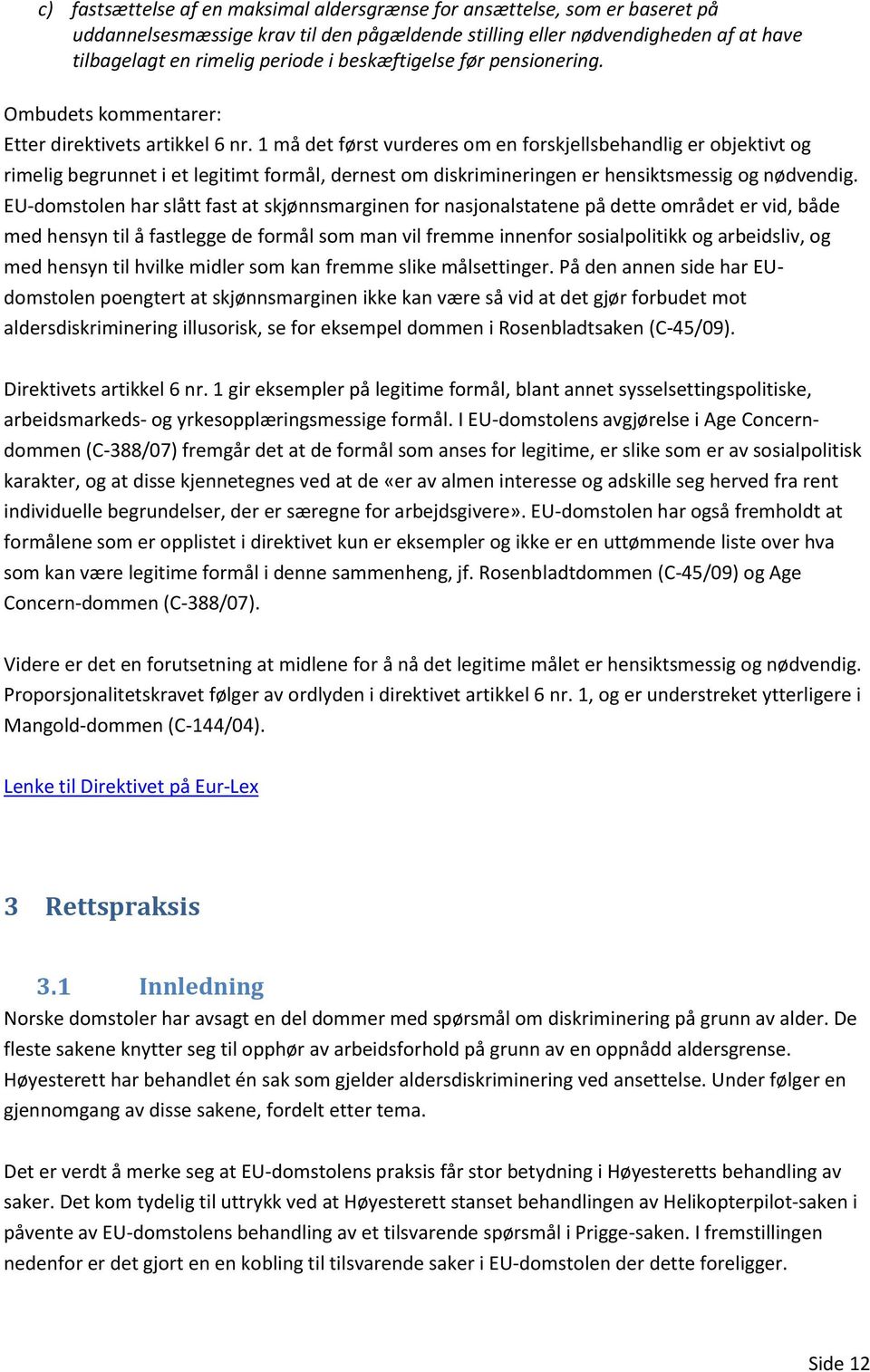 1 må det først vurderes om en forskjellsbehandlig er objektivt og rimelig begrunnet i et legitimt formål, dernest om diskrimineringen er hensiktsmessig og nødvendig.