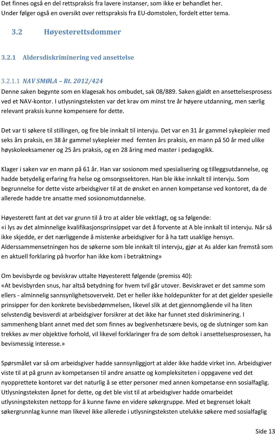 Saken gjaldt en ansettelsesprosess ved et NAV-kontor. I utlysningsteksten var det krav om minst tre år høyere utdanning, men særlig relevant praksis kunne kompensere for dette.