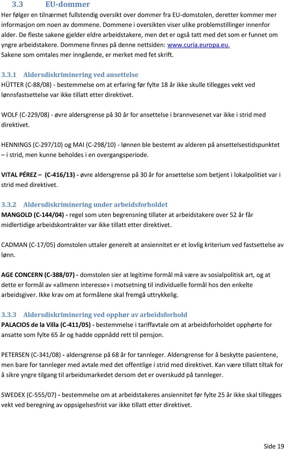 Dommene finnes på denne nettsiden: www.curia.europa.eu. Sakene som omtales mer inngående, er merket med fet skrift. 3.