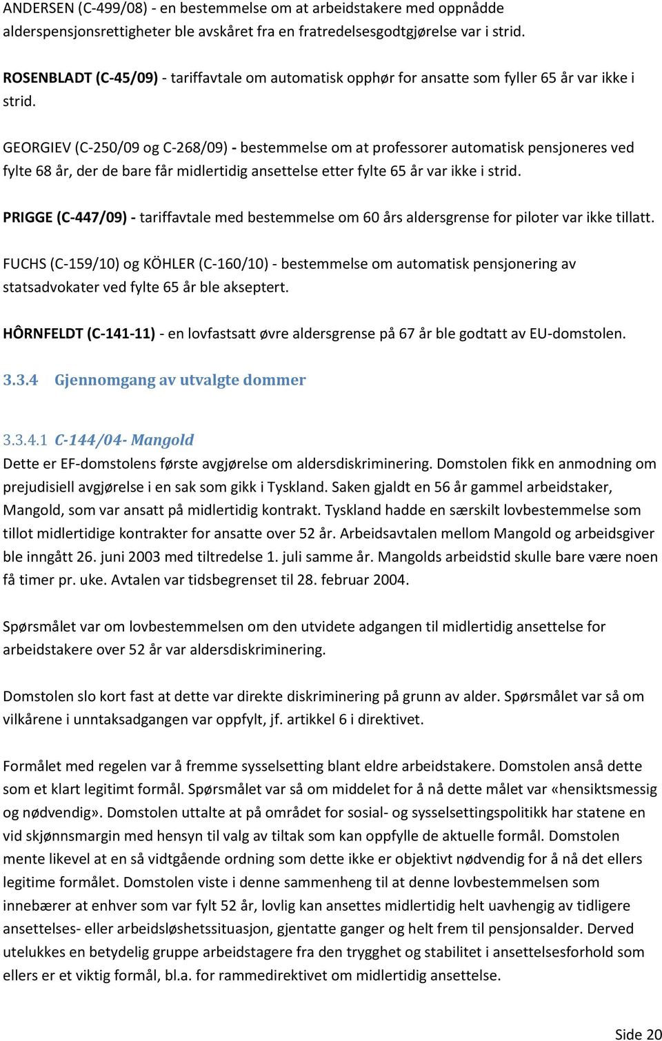 GEORGIEV (C-250/09 og C-268/09) - bestemmelse om at professorer automatisk pensjoneres ved fylte 68 år, der de bare får midlertidig ansettelse etter fylte 65 år var ikke i strid.