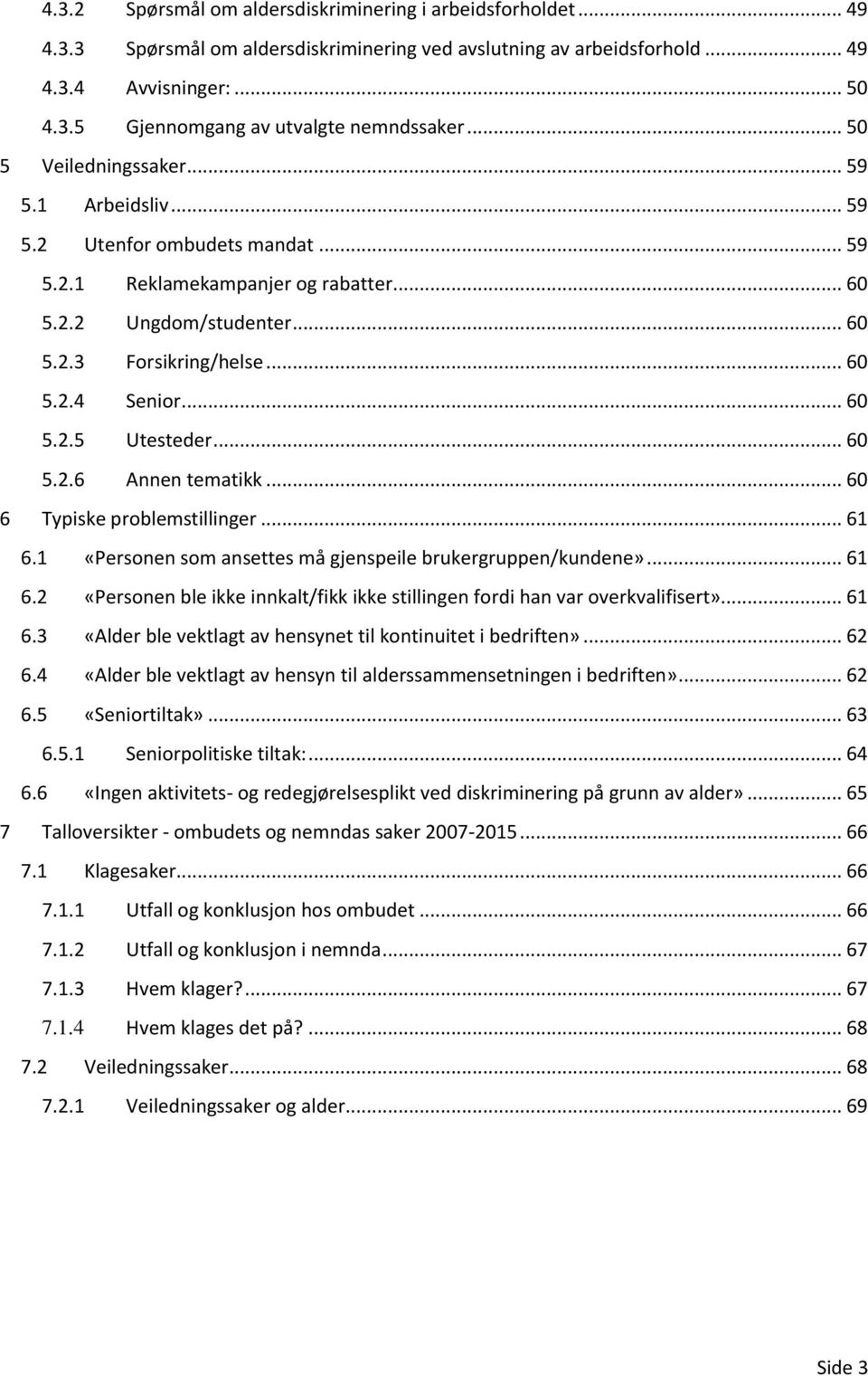 .. 60 5.2.5 Utesteder... 60 5.2.6 Annen tematikk... 60 6 Typiske problemstillinger... 61 6.1 «Personen som ansettes må gjenspeile brukergruppen/kundene»... 61 6.2 «Personen ble ikke innkalt/fikk ikke stillingen fordi han var overkvalifisert».