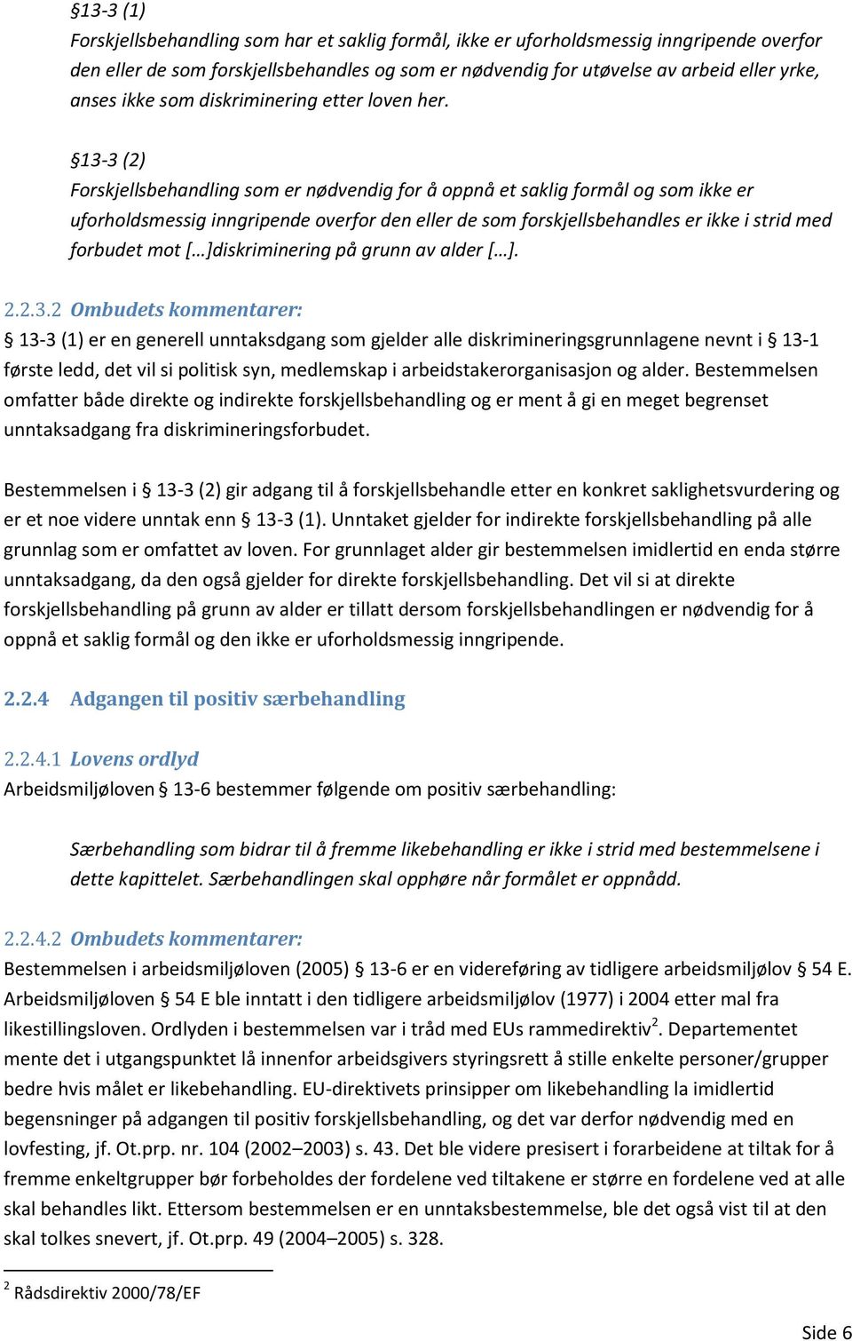 13-3 (2) Forskjellsbehandling som er nødvendig for å oppnå et saklig formål og som ikke er uforholdsmessig inngripende overfor den eller de som forskjellsbehandles er ikke i strid med forbudet mot [