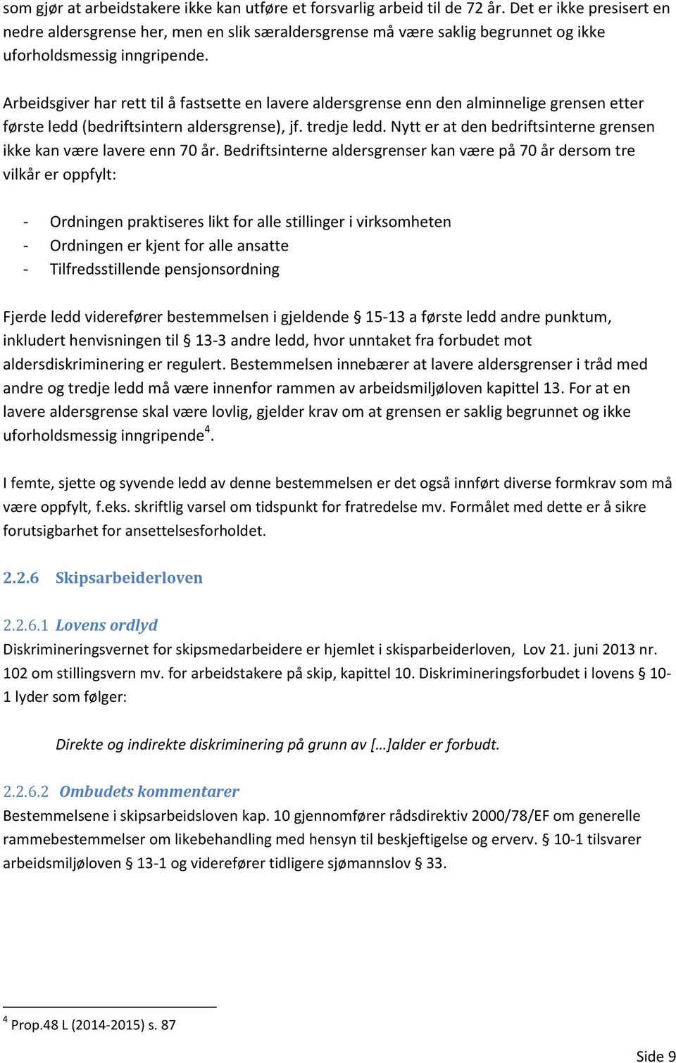 Arbeidsgiver har rett til å fastsette en lavere aldersgrense enn den alminnelige grensen etter første ledd (bedriftsintern aldersgrense), jf. tredje ledd.