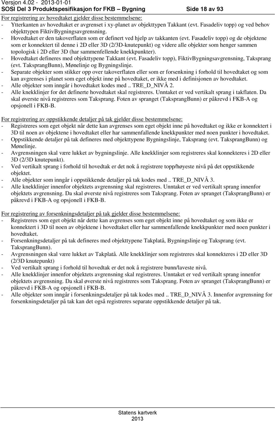 objekttypen Takkant (evt. Fasadeliv topp) og ved behov objekttypen FiktivBygningsavgrensning. - Hovedtaket er den takoverflaten som er definert ved hjelp av takkanten (evt.