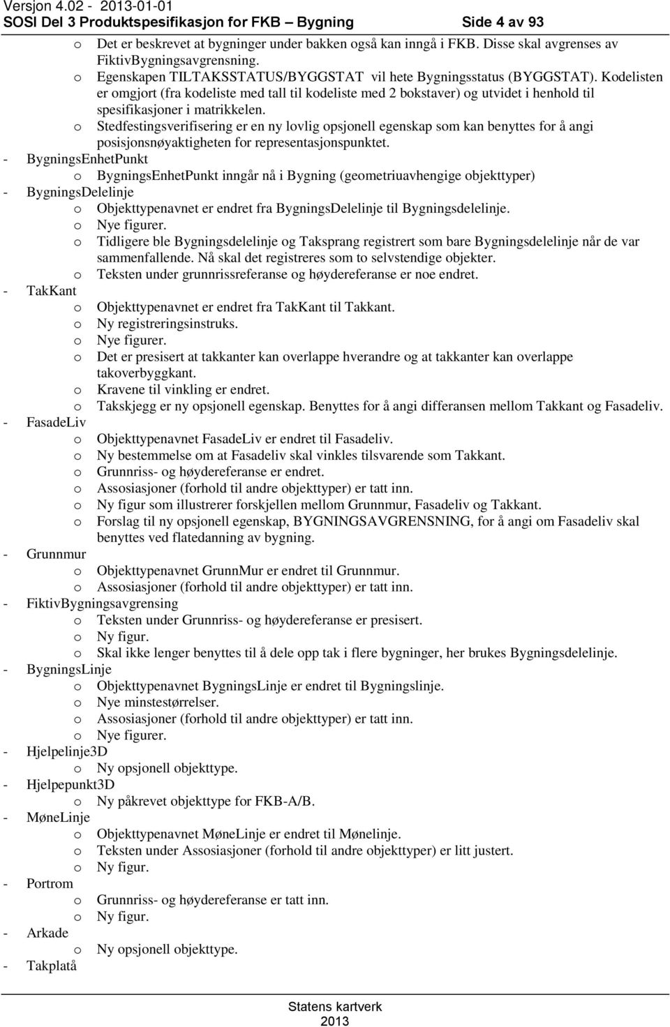 Kodelisten er omgjort (fra kodeliste med tall til kodeliste med 2 bokstaver) og utvidet i henhold til spesifikasjoner i matrikkelen.