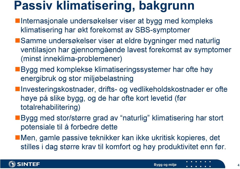 miljøbelastning Investeringskostnader, drifts- og vedlikeholdskostnader er ofte høye på slike bygg, og de har ofte kort levetid (før totalrehabilitering) Bygg med stor/større grad av