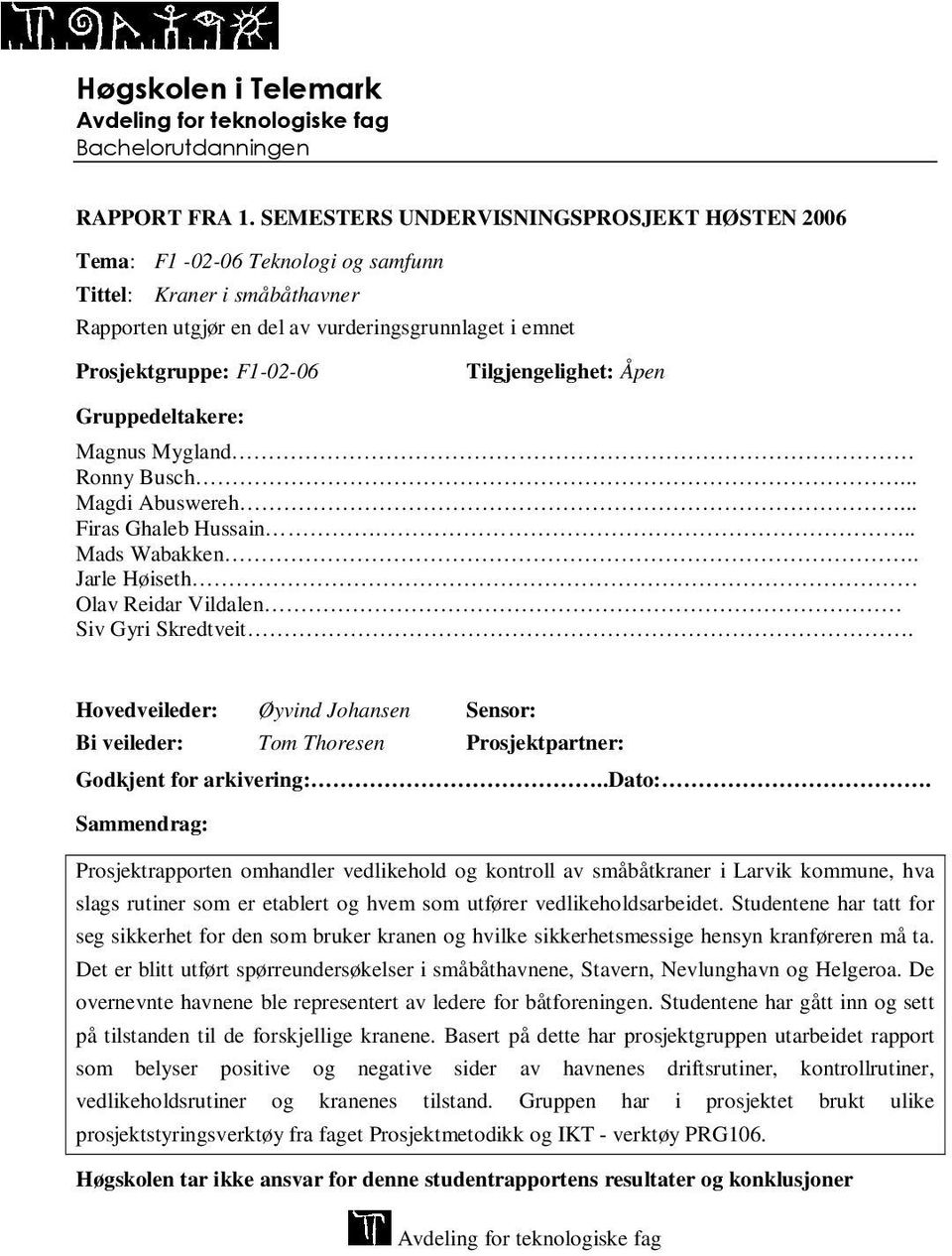 Tilgjengelighet: Åpen Gruppedeltakere: Magnus Mygland Ronny Busch... Magdi Abuswereh... Firas Ghaleb Hussain.. Mads Wabakken.. Jarle Høiseth Olav Reidar Vildalen Siv Gyri Skredtveit.