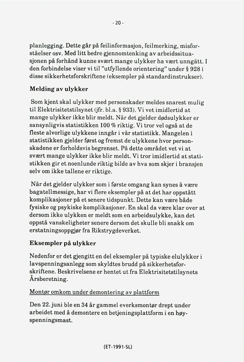 sikkerhetsforskriftene (eksempler på standardinstrukser). Melding av ulykker Som kjent skal ulykker med personskader meldes snarest mulig til Elektrisitetstilsynet (jfr. bl.a. 933).