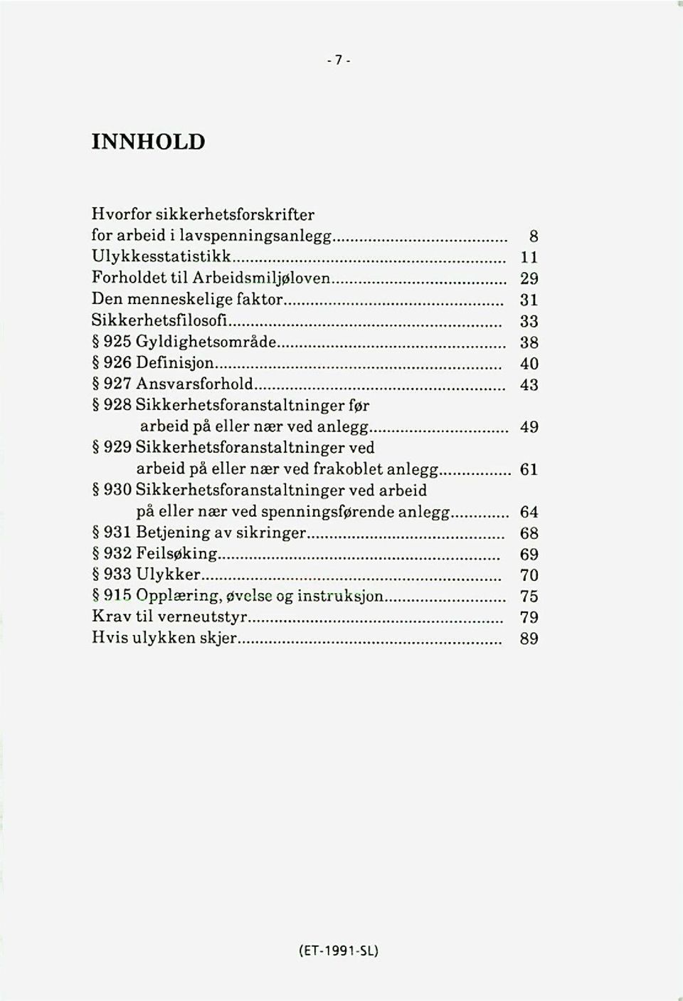 Sikkerhetsforanstaltninger ved arbeid på eller nær ved frakoblet anlegg 61 930 Sikkerhetsforanstaltninger ved arbeid på eller nær ved spenningsførende anlegg