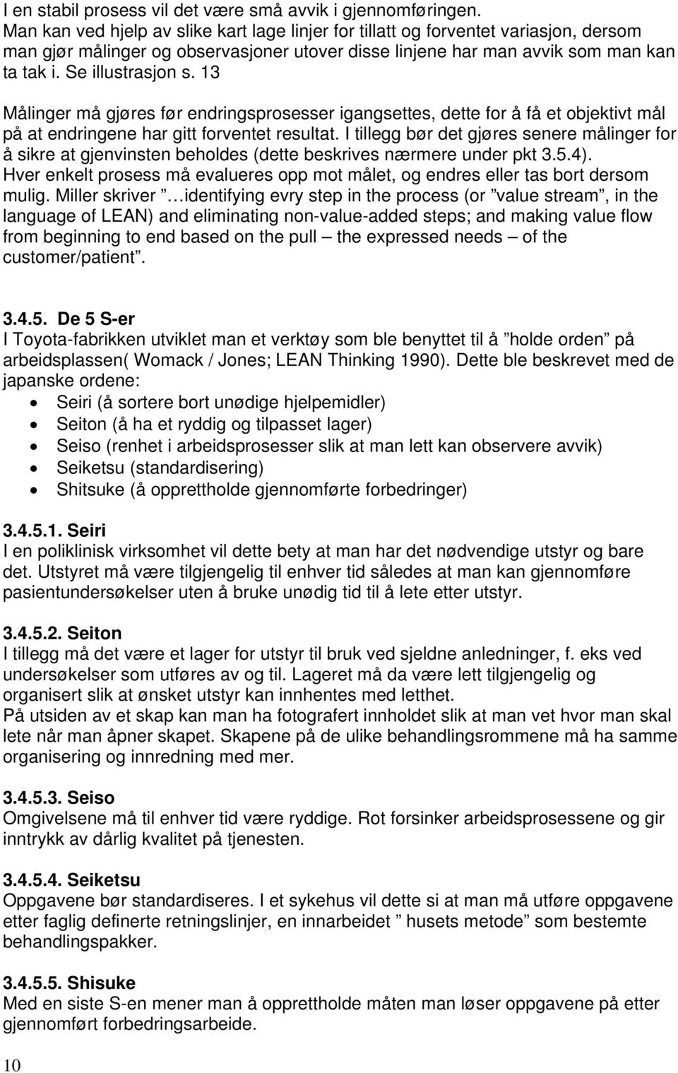 13 Målinger må gjøres før endringsprosesser igangsettes, dette for å få et objektivt mål på at endringene har gitt forventet resultat.