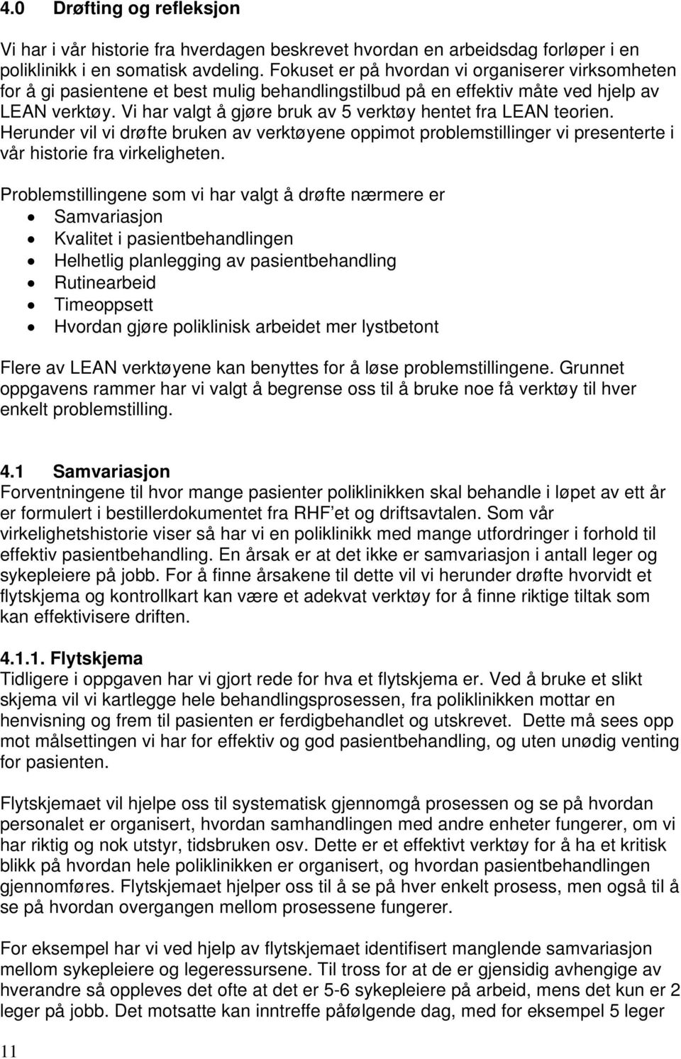 Vi har valgt å gjøre bruk av 5 verktøy hentet fra LEAN teorien. Herunder vil vi drøfte bruken av verktøyene oppimot problemstillinger vi presenterte i vår historie fra virkeligheten.