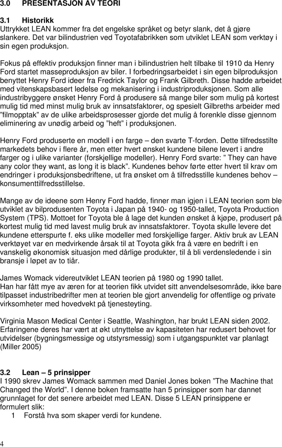 Fokus på effektiv produksjon finner man i bilindustrien helt tilbake til 1910 da Henry Ford startet masseproduksjon av biler.