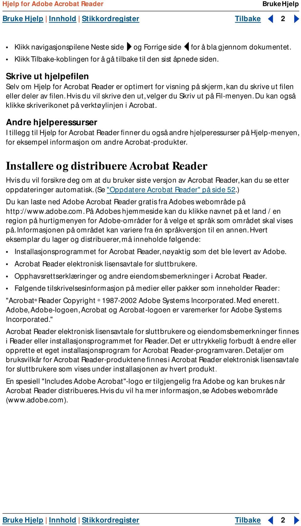 Skrive ut hjelpefilen Selv om Hjelp for Acrobat Reader er optimert for visning på skjerm, kan du skrive ut filen eller deler av filen. Hvis du vil skrive den ut, velger du Skriv ut på Fil-menyen.