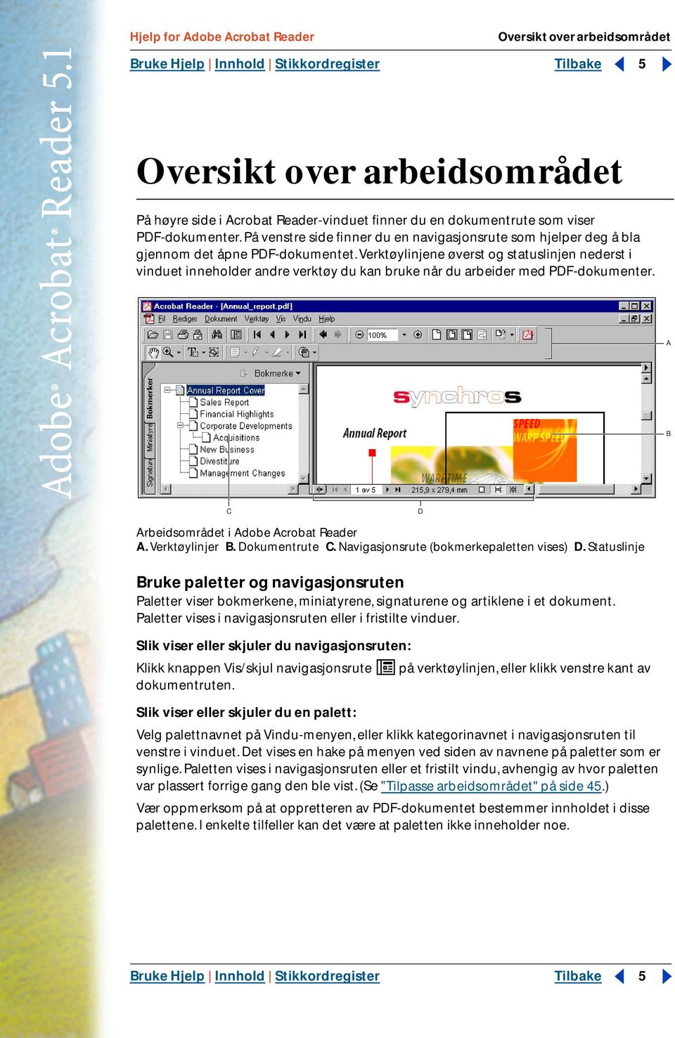 Verktøylinjene øverst og statuslinjen nederst i vinduet inneholder andre verktøy du kan bruke når du arbeider med PDF-dokumenter. A B C Arbeidsområdet i Adobe Acrobat Reader A. Verktøylinjer B.