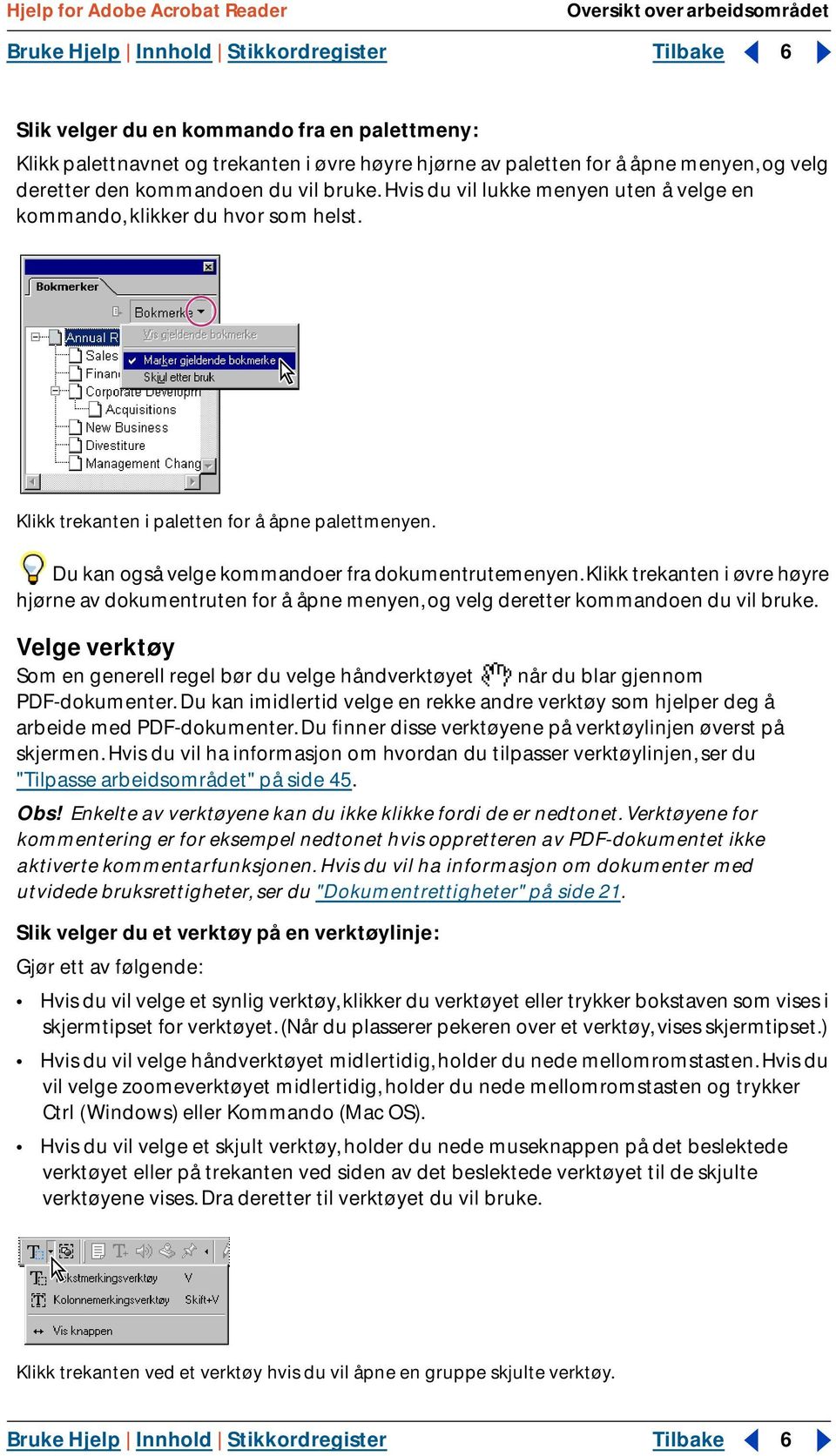 Du kan også velge kommandoer fra dokumentrutemenyen. Klikk trekanten i øvre høyre hjørne av dokumentruten for å åpne menyen, og velg deretter kommandoen du vil bruke.