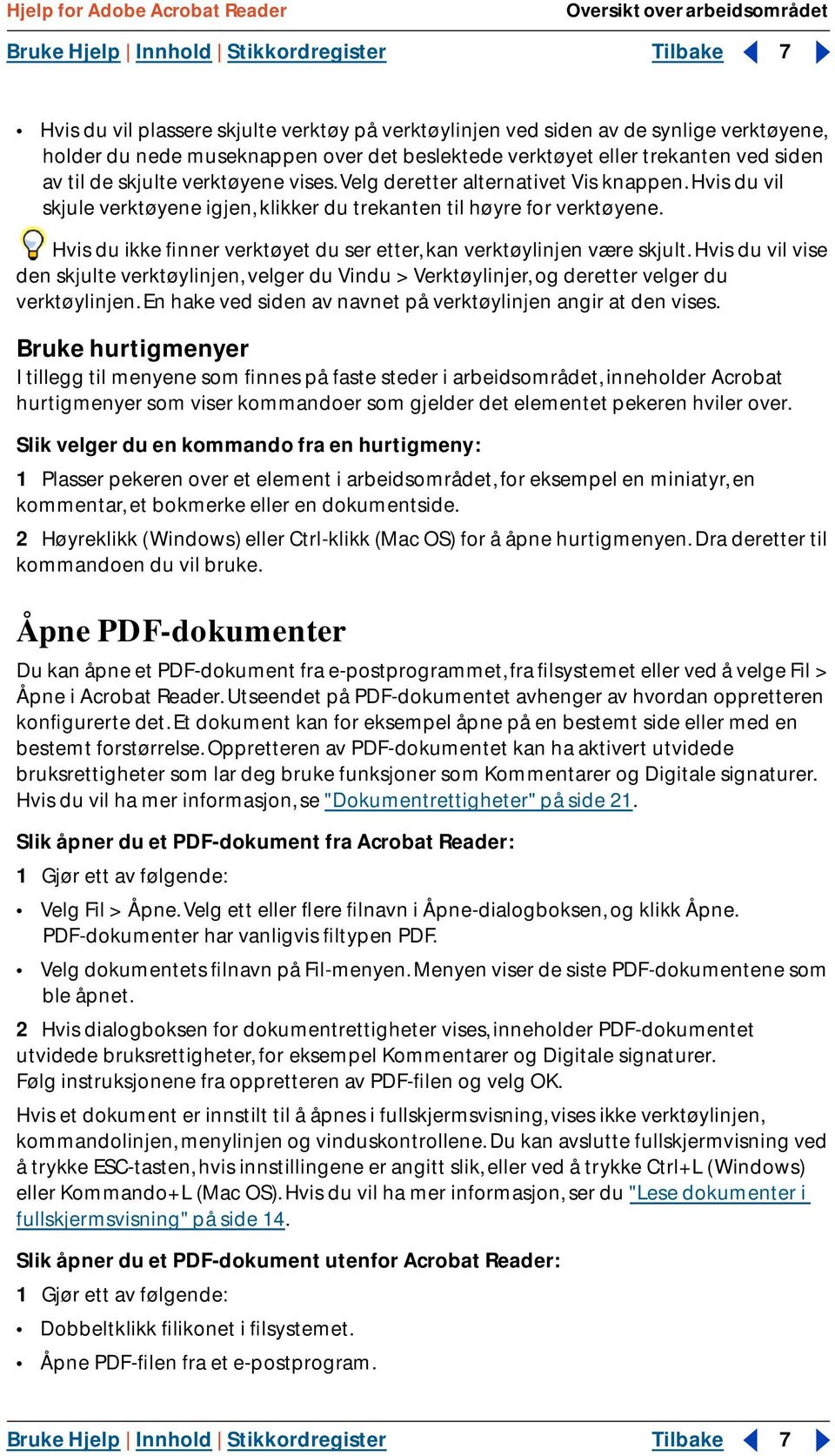 Hvis du vil skjule verktøyene igjen, klikker du trekanten til høyre for verktøyene. Hvis du ikke finner verktøyet du ser etter, kan verktøylinjen være skjult.