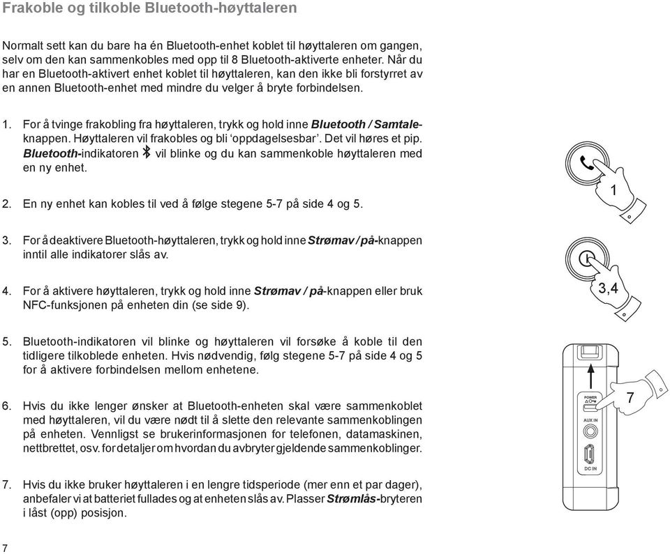 For å tvinge frakobling fra høyttaleren, trykk og hold inne Bluetooth / Samtaleknappen. Høyttaleren vil frakobles og bli oppdagelsesbar. Det vil høres et pip.