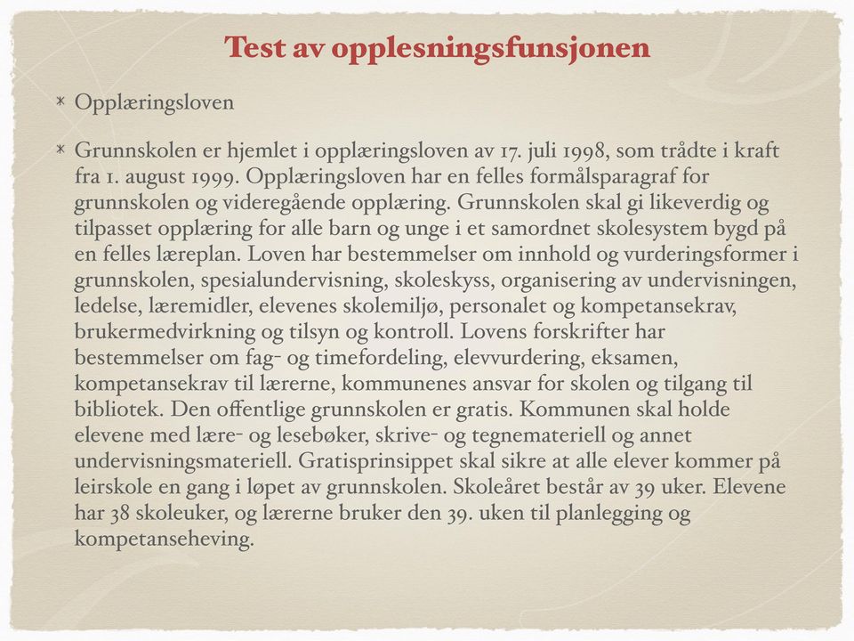 Grunnskolen skal gi likeverdig og tilpasset opplæring for alle barn og unge i et samordnet skolesystem bygd på en felles læreplan.