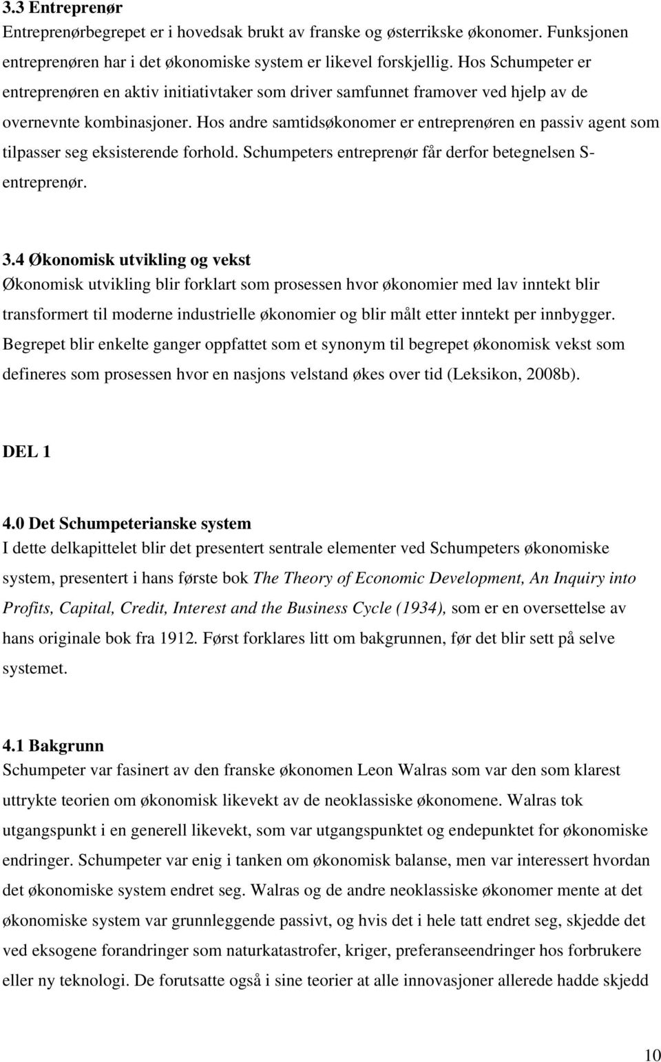 Hos andre samtidsøkonomer er entreprenøren en passiv agent som tilpasser seg eksisterende forhold. Schumpeters entreprenør får derfor betegnelsen S- entreprenør. 3.