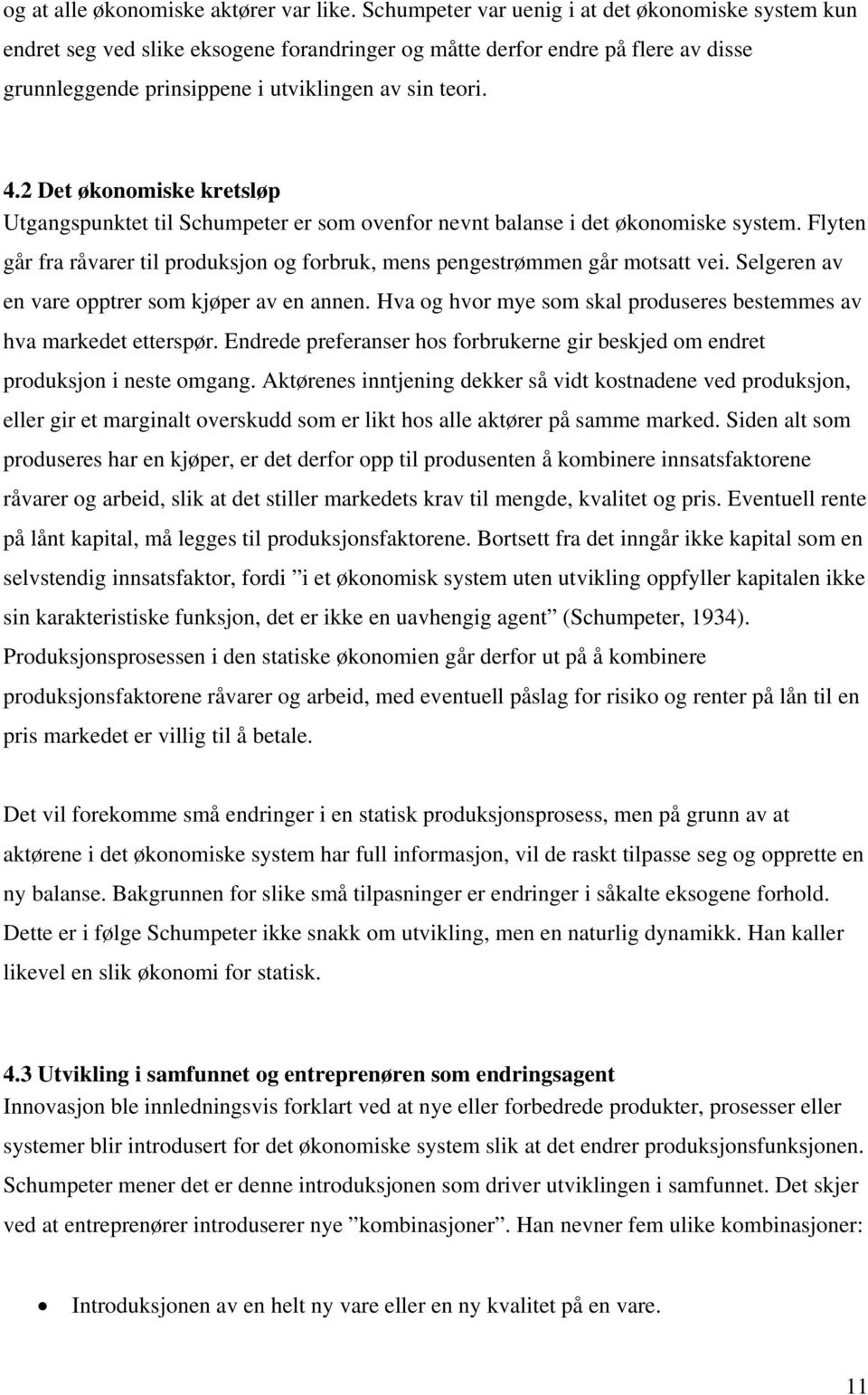 2 Det økonomiske kretsløp Utgangspunktet til Schumpeter er som ovenfor nevnt balanse i det økonomiske system. Flyten går fra råvarer til produksjon og forbruk, mens pengestrømmen går motsatt vei.