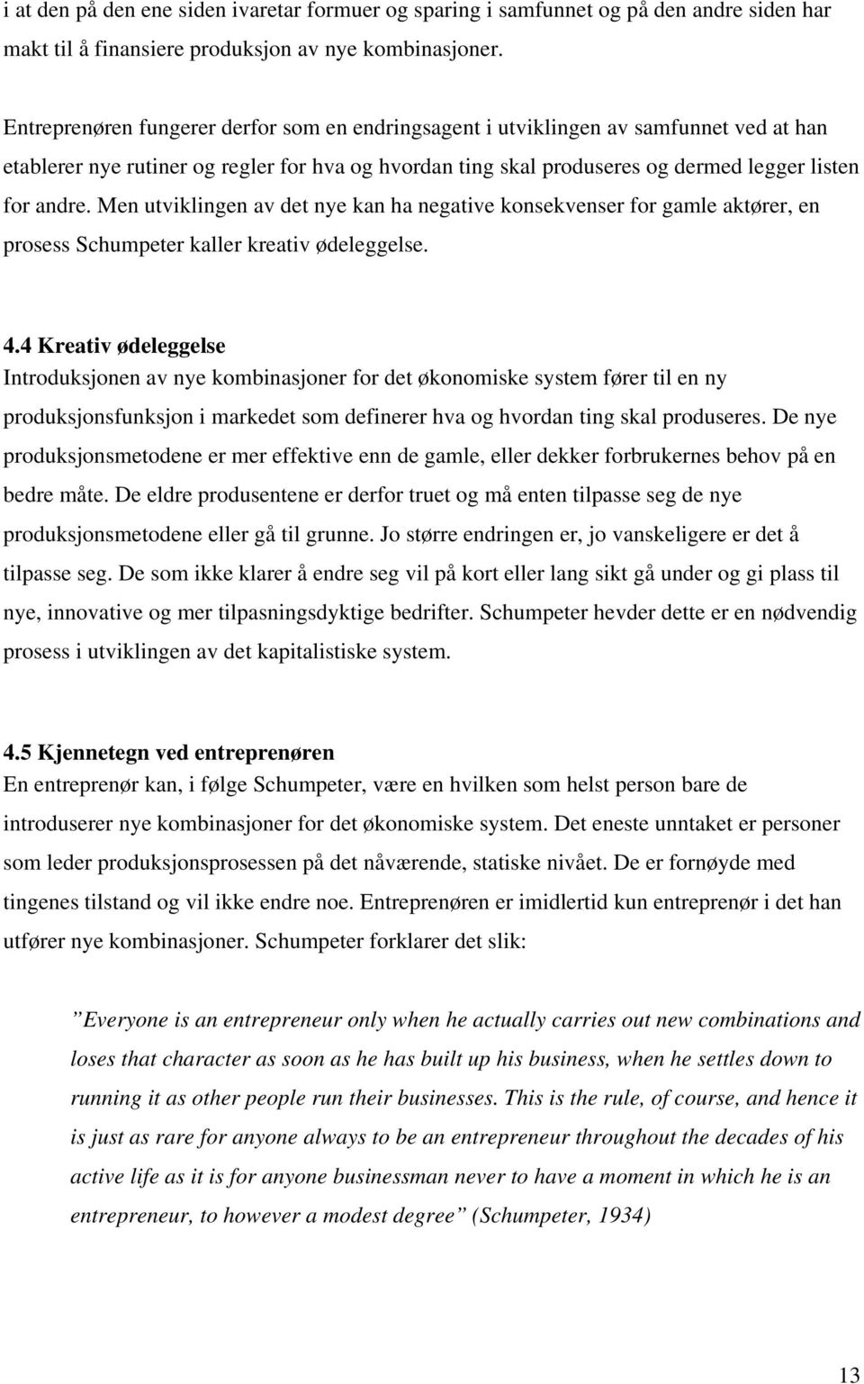 Men utviklingen av det nye kan ha negative konsekvenser for gamle aktører, en prosess Schumpeter kaller kreativ ødeleggelse. 4.