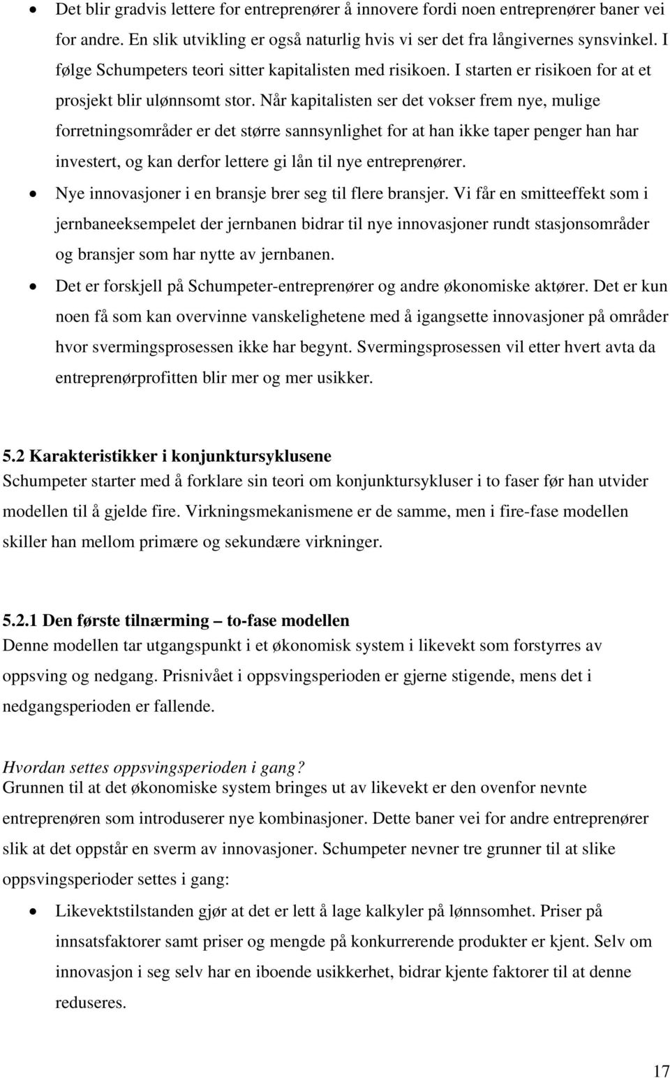 Når kapitalisten ser det vokser frem nye, mulige forretningsområder er det større sannsynlighet for at han ikke taper penger han har investert, og kan derfor lettere gi lån til nye entreprenører.