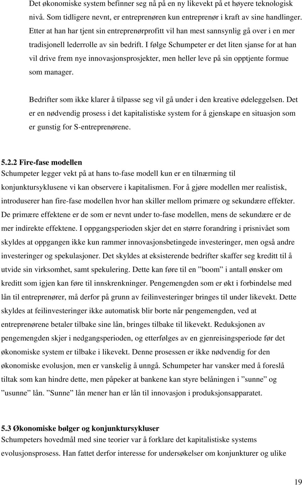 I følge Schumpeter er det liten sjanse for at han vil drive frem nye innovasjonsprosjekter, men heller leve på sin opptjente formue som manager.