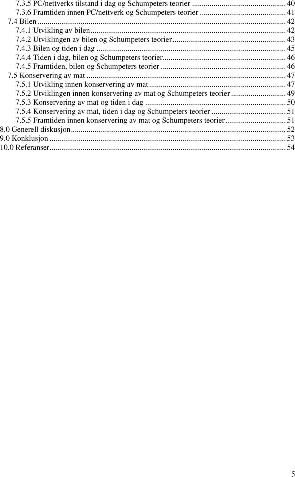 .. 47 7.5.2 Utviklingen innen konservering av mat og Schumpeters teorier... 49 7.5.3 Konservering av mat og tiden i dag... 50 7.5.4 Konservering av mat, tiden i dag og Schumpeters teorier... 51 7.