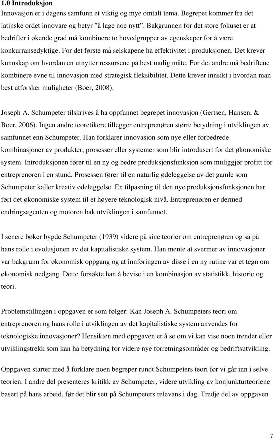 Det krever kunnskap om hvordan en utnytter ressursene på best mulig måte. For det andre må bedriftene kombinere evne til innovasjon med strategisk fleksibilitet.