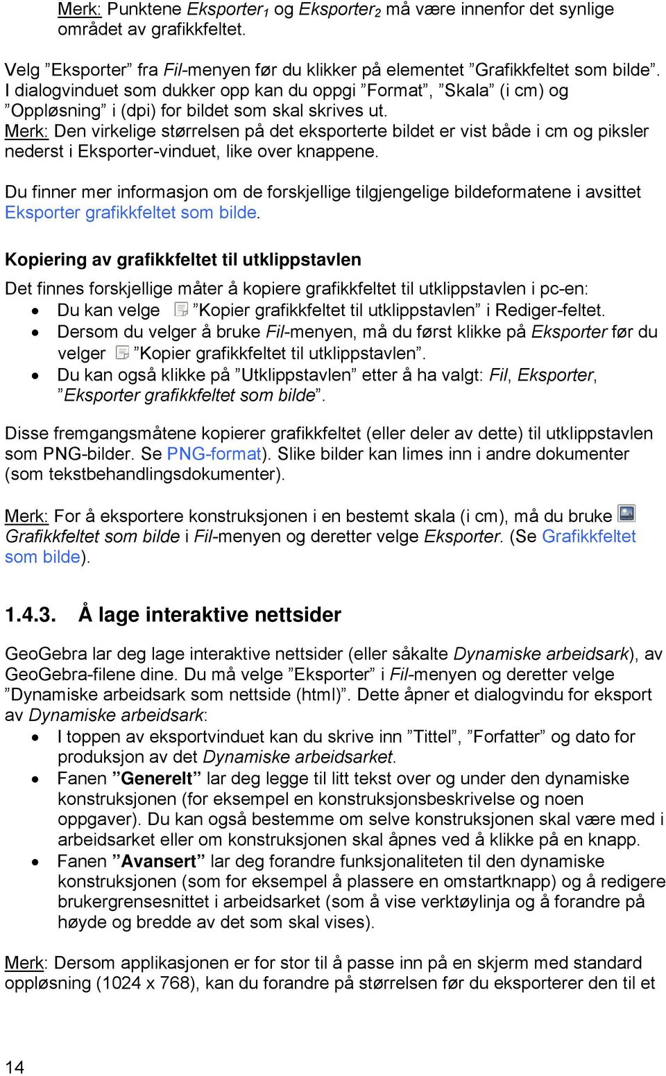 Merk: Den virkelige størrelsen på det eksporterte bildet er vist både i cm og piksler nederst i Eksporter-vinduet, like over knappene.