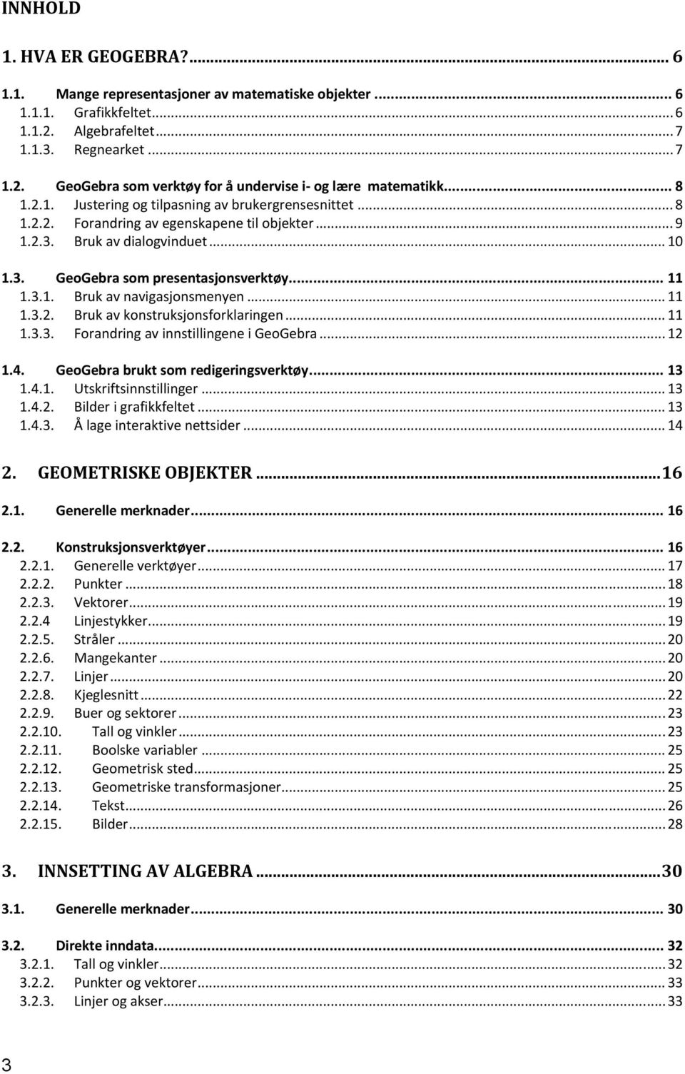 .. 11 1.3.2. Bruk av konstruksjonsforklaringen... 11 1.3.3. Forandring av innstillingene i GeoGebra... 12 1.4. GeoGebra brukt som redigeringsverktøy... 13 1.4.1. Utskriftsinnstillinger... 13 1.4.2. Bilder i grafikkfeltet.