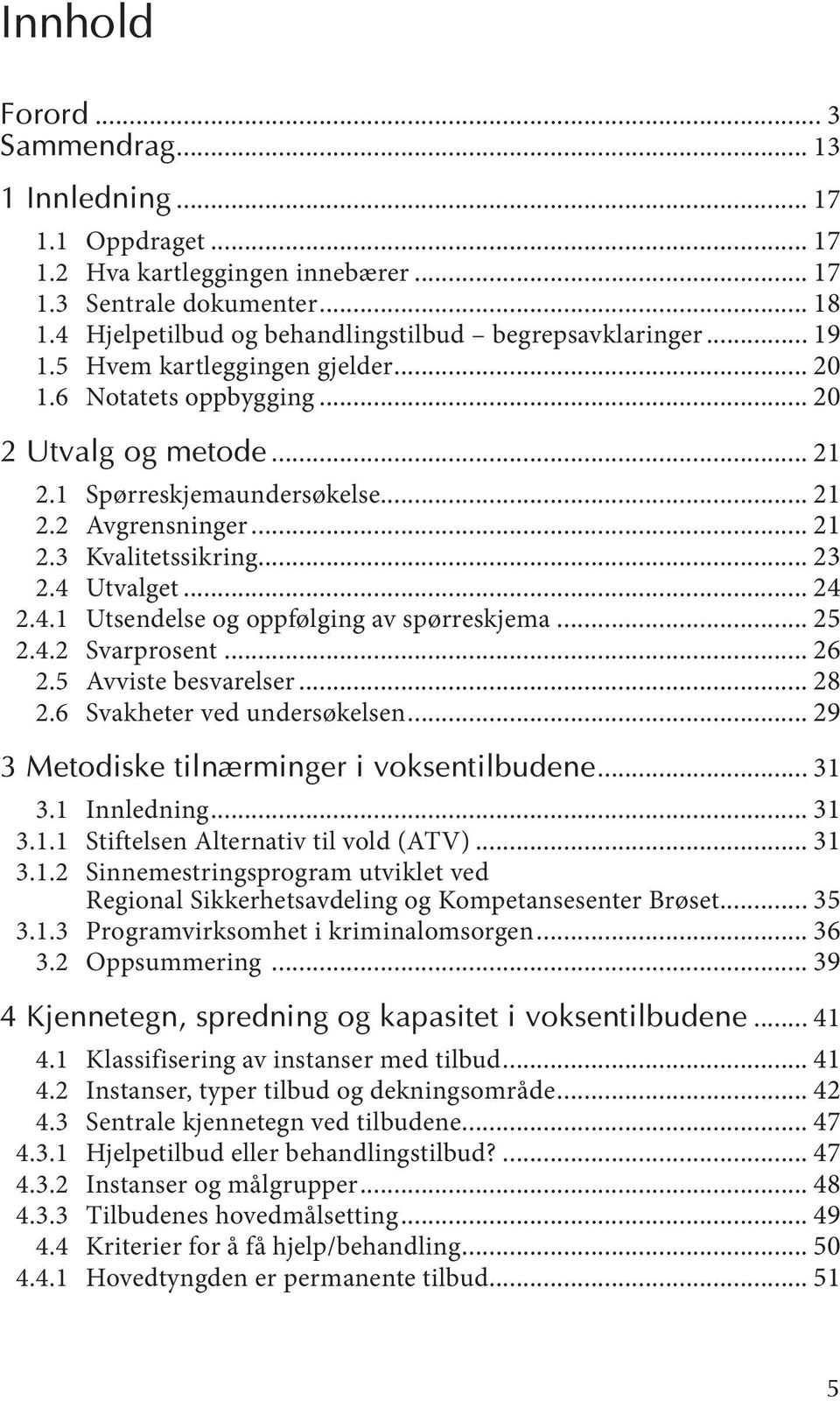 .. 21 2.3 Kvalitetssikring... 23 2.4 Utvalget... 24 2.4.1 Utsendelse og oppfølging av spørreskjema... 25 2.4.2 Svarprosent... 26 2.5 Avviste besvarelser... 28 2.6 Svakheter ved undersøkelsen.