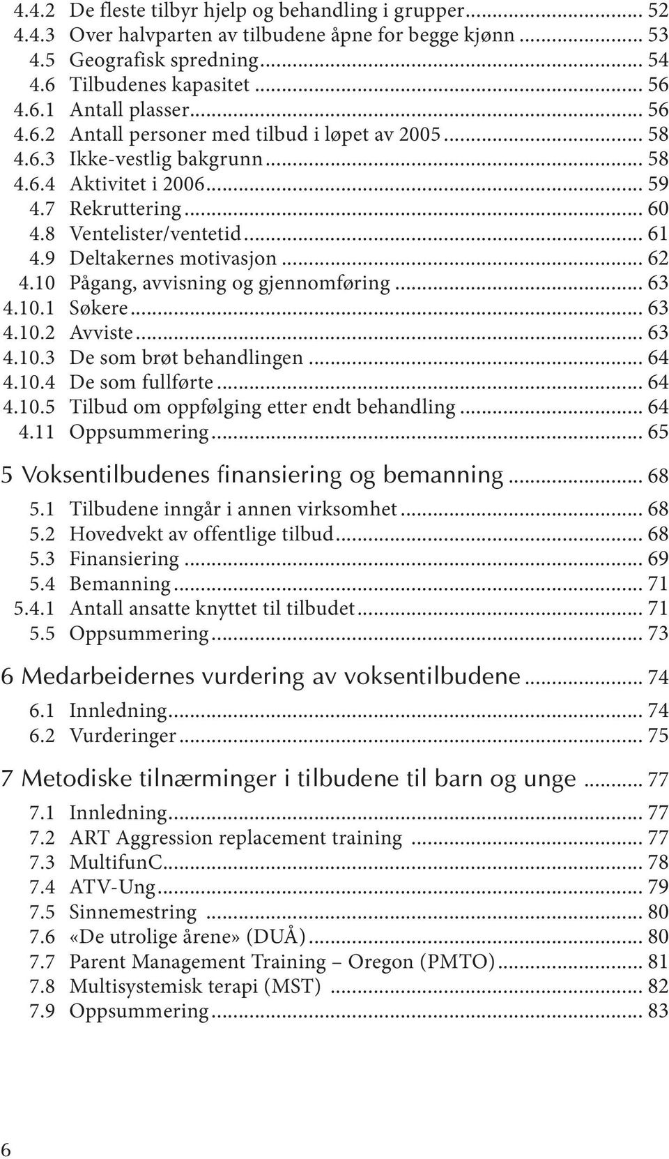 9 Deltakernes motivasjon... 62 4.10 Pågang, avvisning og gjennomføring... 63 4.10.1 Søkere... 63 4.10.2 Avviste... 63 4.10.3 De som brøt behandlingen... 64 4.10.4 De som fullførte... 64 4.10.5 Tilbud om oppfølging etter endt behandling.