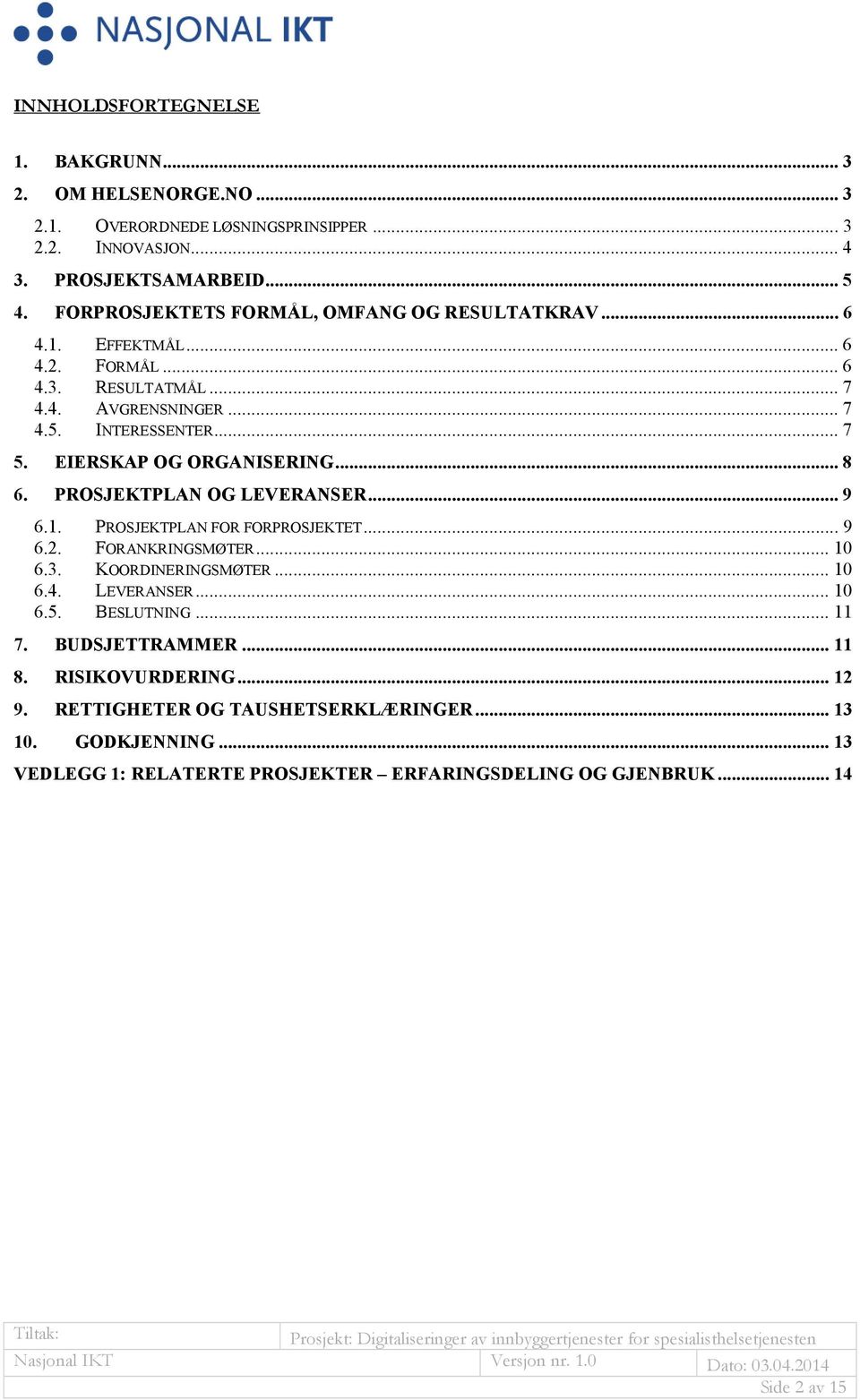 EIERSKAP OG ORGANISERING... 8 6. PROSJEKTPLAN OG LEVERANSER... 9 6.1. PROSJEKTPLAN FOR FORPROSJEKTET... 9 6.2. FORANKRINGSMØTER... 10 6.3. KOORDINERINGSMØTER... 10 6.4.