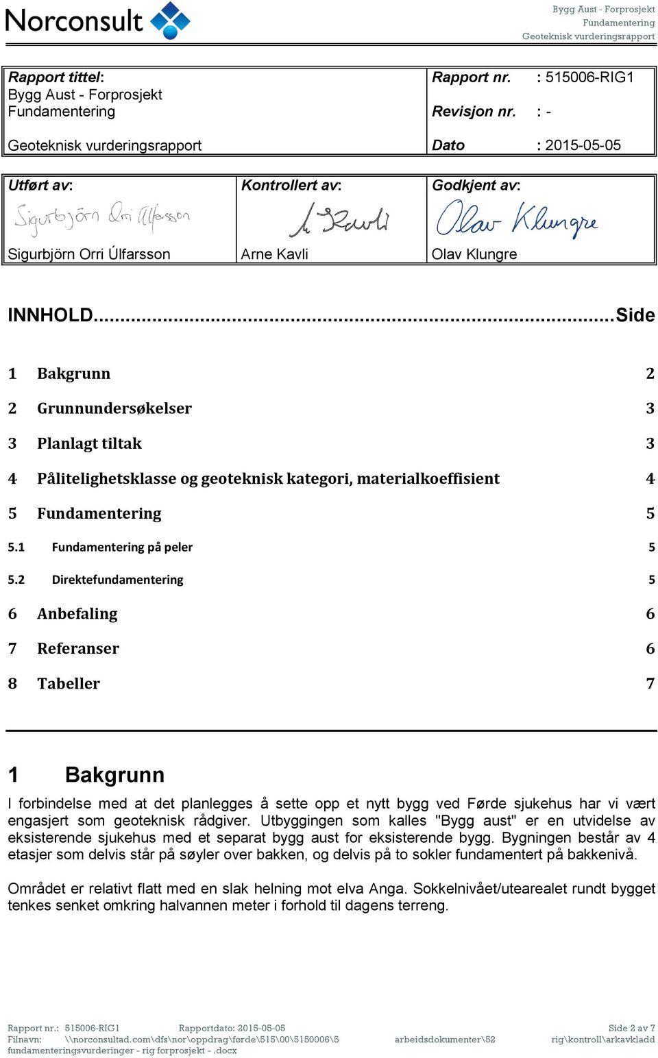 .. Side 1 Bakgrunn 2 2 Grunnundersøkelser 3 3 Planlagt tiltak 3 4 Pålitelighetsklasse og geoteknisk kategori, materialkoeffisient 4 5 Fundamentering 5 5.1 Fundamentering på peler 5 5.