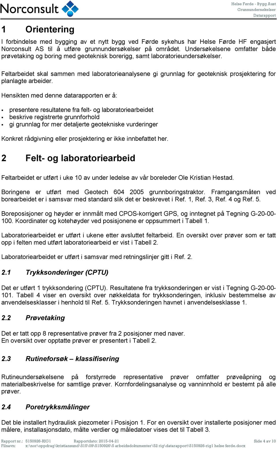 Feltarbeidet skal sammen med laboratorieanalysene gi grunnlag for geoteknisk prosjektering for planlagte arbeider.