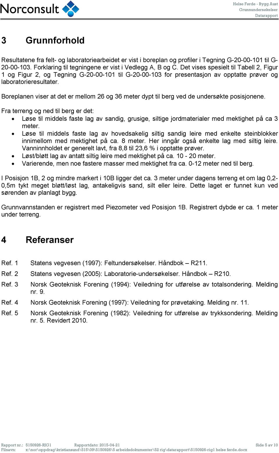 Det vises spesielt til Tabell 2, Figur 1 og Figur 2, og Tegning G-20-00-101 til G-20-00-103 for presentasjon av opptatte prøver og laboratorieresultater.