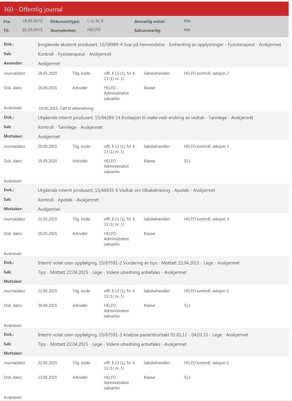 05.2015 Tilg. kode: kontroll, seksjon 3 19.05.2015 - tgående internt produsert, 15/66935-6 Vedtak om tilbakekreving - Apotek - Kontroll - Apotek - Journaldato: 21.05.2015 Tilg. kode: kontroll, seksjon 3 20.