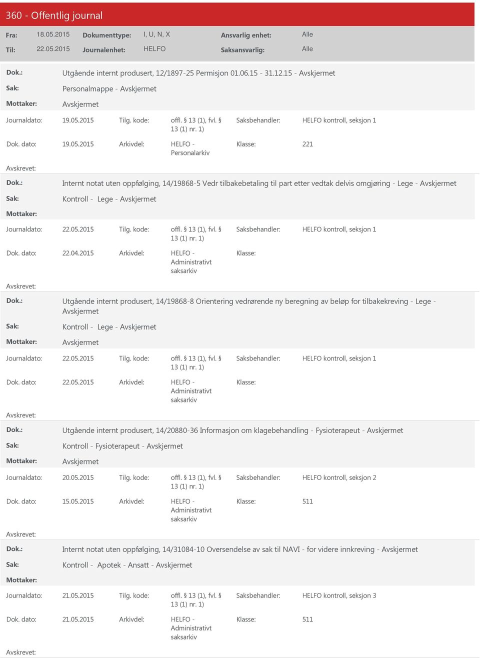 05.2015 Tilg. kode: kontroll, seksjon 1 22.05.2015 - tgående internt produsert, 14/20880-36 Informasjon om klagebehandling - Fysioterapeut - Kontroll - Fysioterapeut - Journaldato: 20.05.2015 Tilg. kode: kontroll, seksjon 2 15.