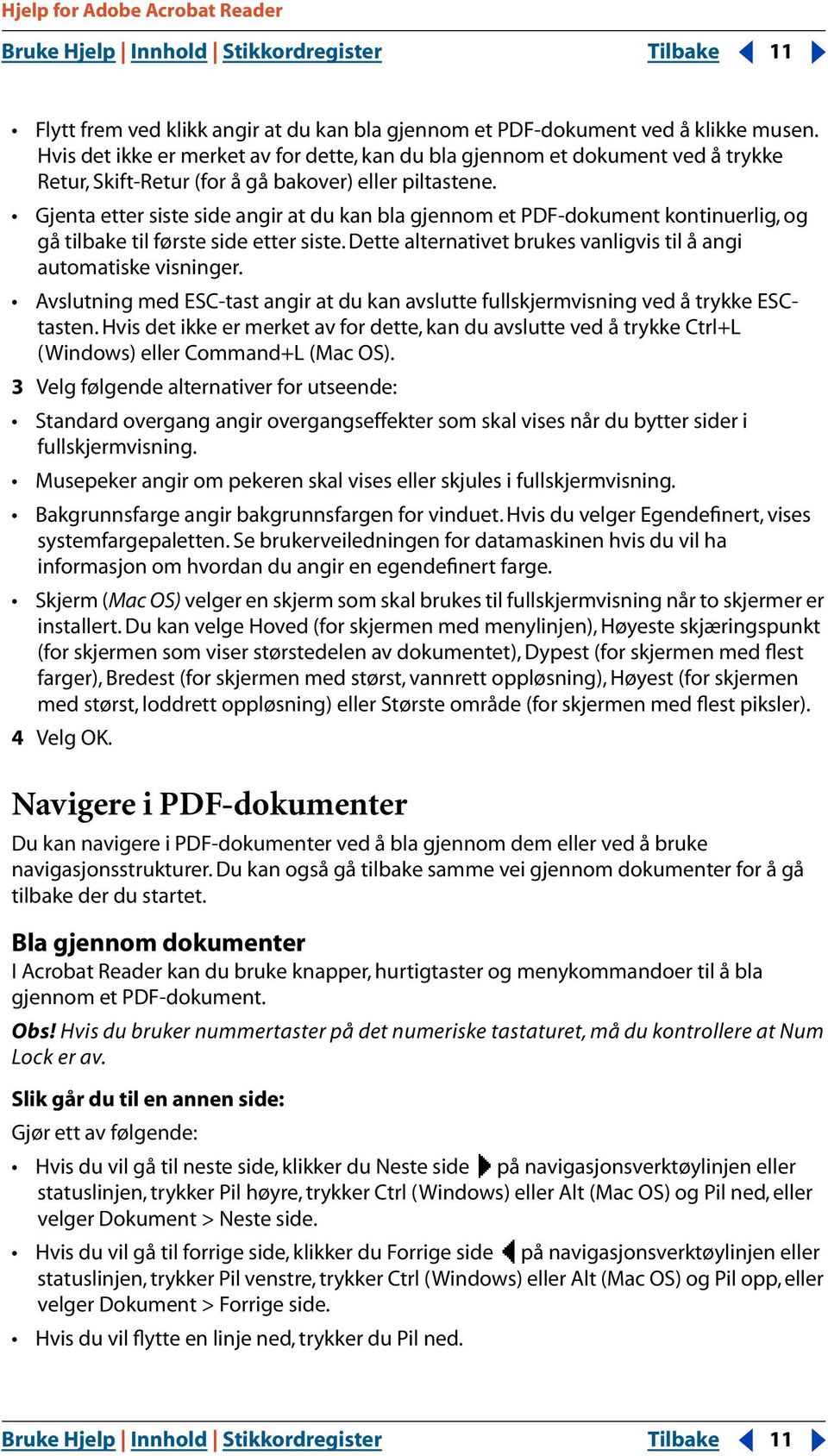 Gjenta etter siste side angir at du kan bla gjennom et PDF-dokument kontinuerlig, og gå tilbake til første side etter siste. Dette alternativet brukes vanligvis til å angi automatiske visninger.