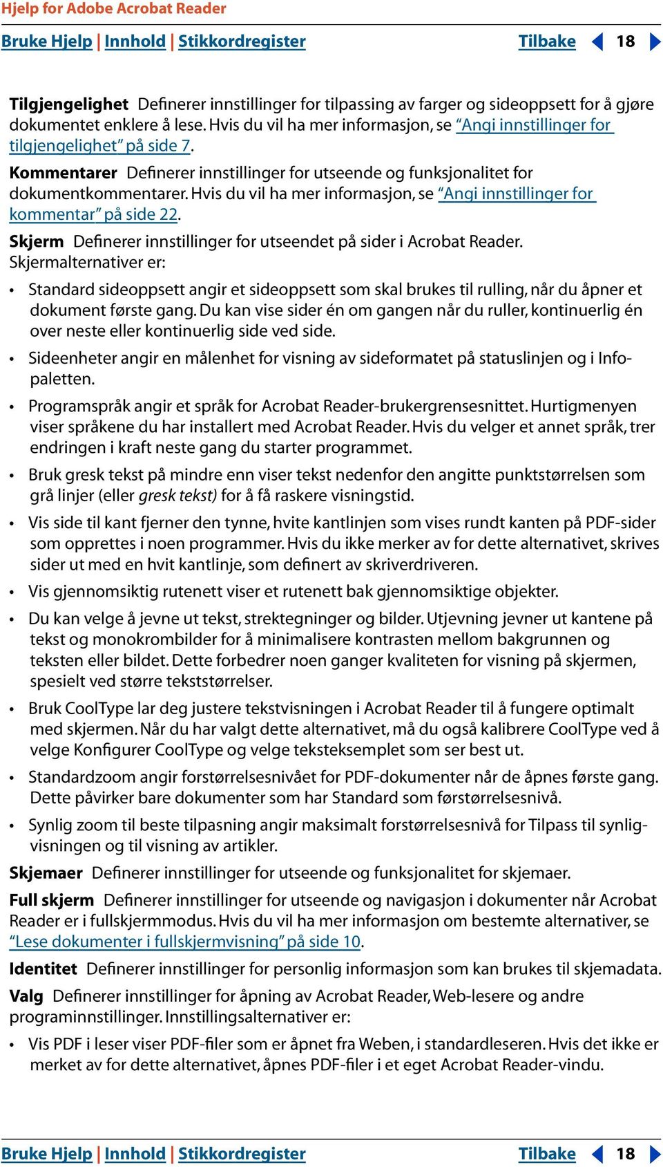 Hvis du vil ha mer informasjon, se Angi innstillinger for kommentar på side 22. Skjerm Definerer innstillinger for utseendet på sider i Acrobat Reader.