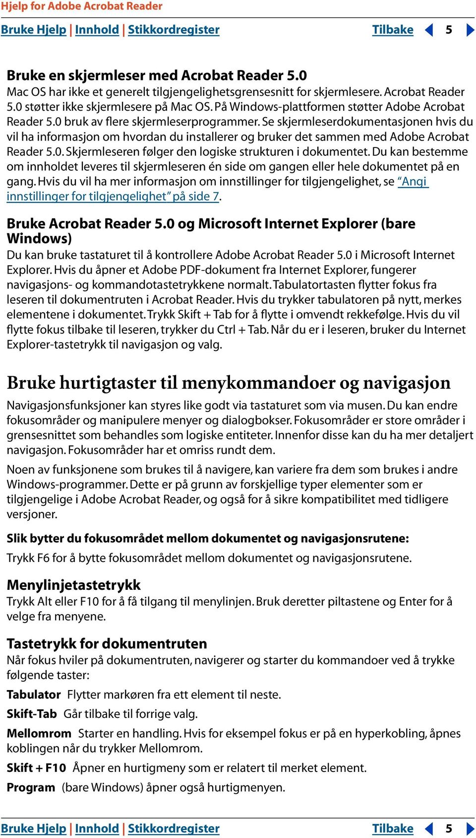 Se skjermleserdokumentasjonen hvis du vil ha informasjon om hvordan du installerer og bruker det sammen med Adobe Acrobat Reader 5.0. Skjermleseren følger den logiske strukturen i dokumentet.