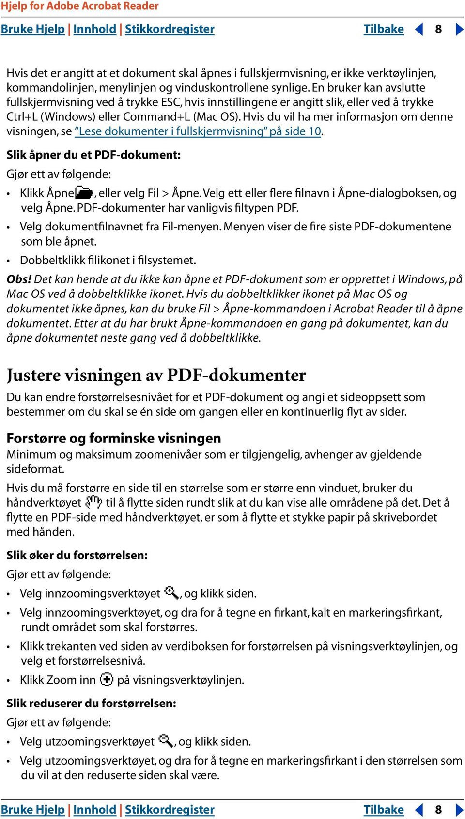 Hvis du vil ha mer informasjon om denne visningen, se Lese dokumenter i fullskjermvisning på side 10. Slik åpner du et PDF-dokument: Gjør ett av følgende: Klikk Åpne, eller velg Fil > Åpne.