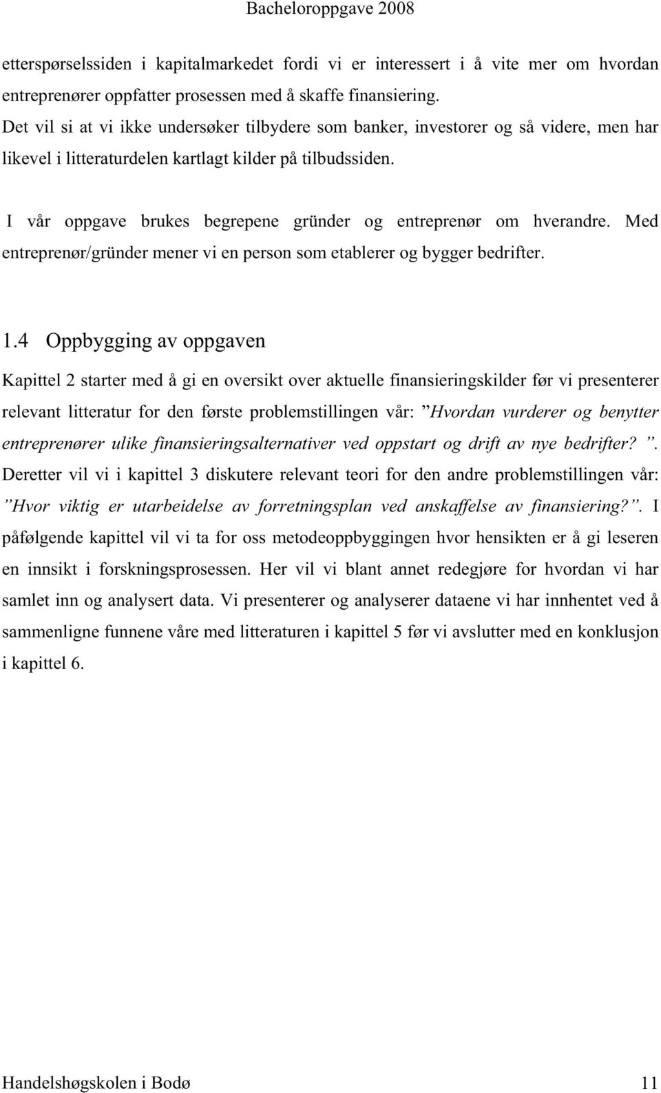 I vår oppgave brukes begrepene gründer og entreprenør om hverandre. Med entreprenør/gründer mener vi en person som etablerer og bygger bedrifter. 1.