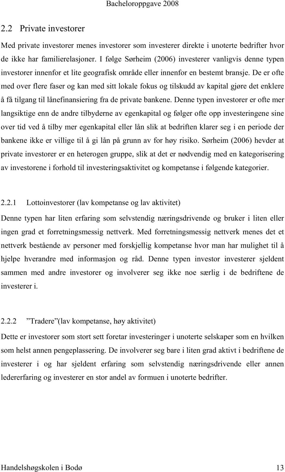 De er ofte med over flere faser og kan med sitt lokale fokus og tilskudd av kapital gjøre det enklere å få tilgang til lånefinansiering fra de private bankene.