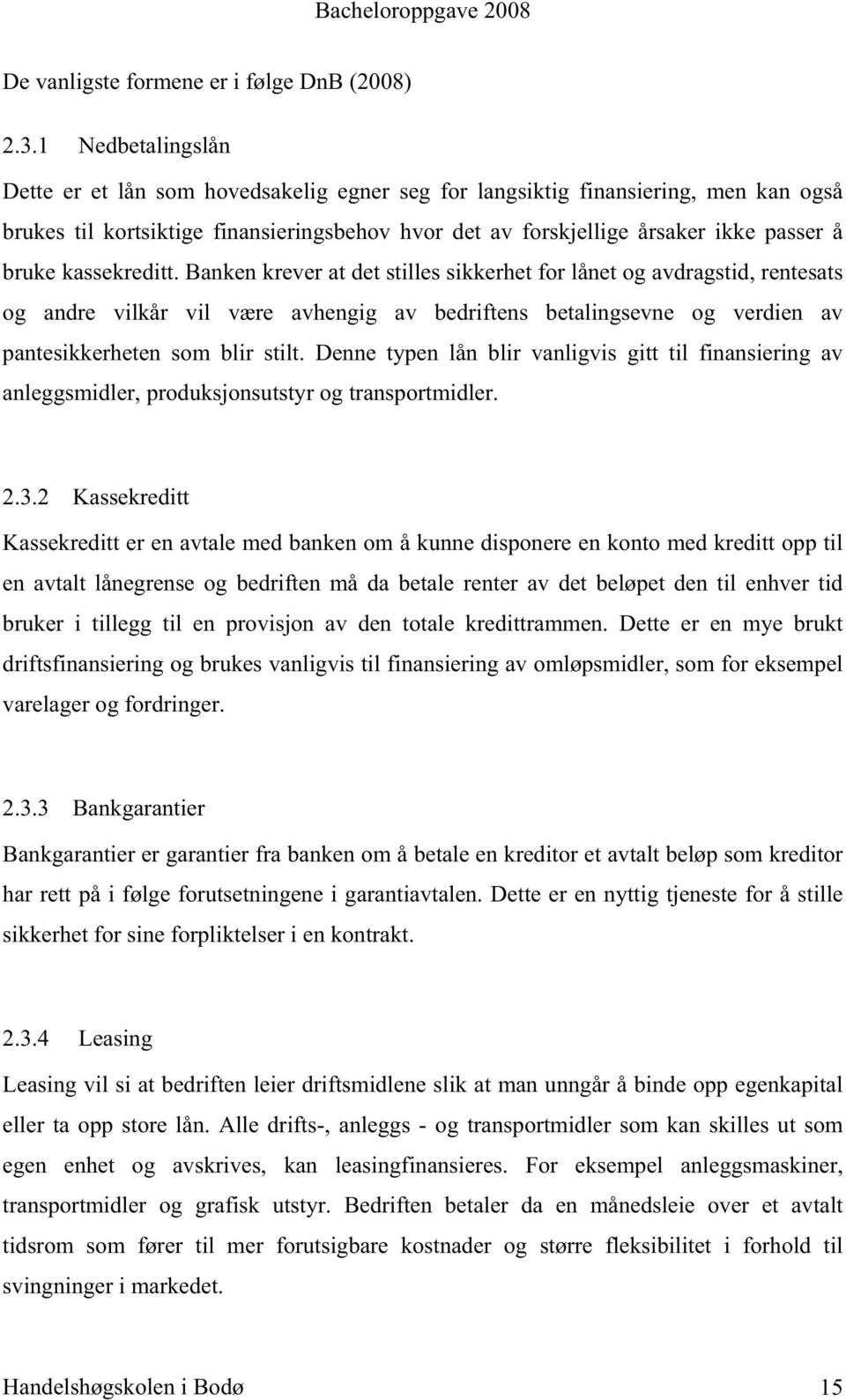 kassekreditt. Banken krever at det stilles sikkerhet for lånet og avdragstid, rentesats og andre vilkår vil være avhengig av bedriftens betalingsevne og verdien av pantesikkerheten som blir stilt.