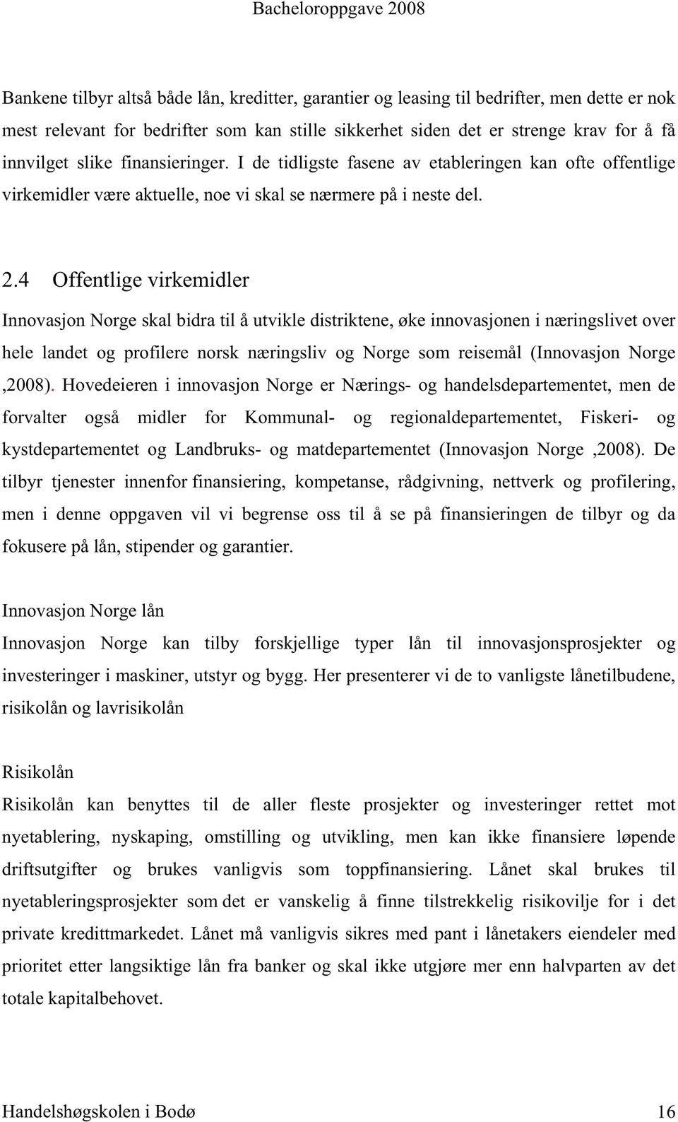 4 Offentlige virkemidler Innovasjon Norge skal bidra til å utvikle distriktene, øke innovasjonen i næringslivet over hele landet og profilere norsk næringsliv og Norge som reisemål (Innovasjon